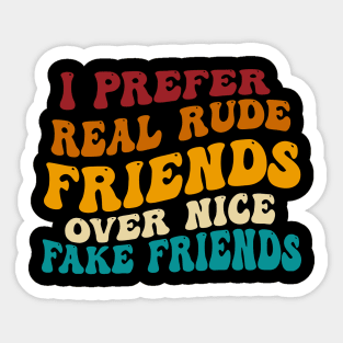 I Prefer Real Rude Friends Over Nice Fake Friends Sticker